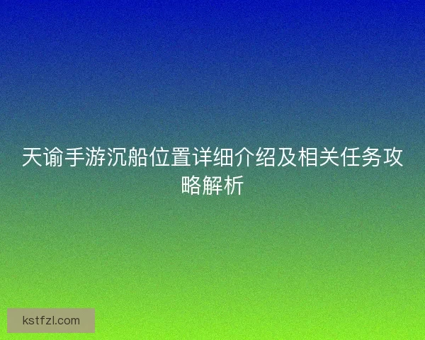 天谕手游沉船位置详细介绍及相关任务攻略解析