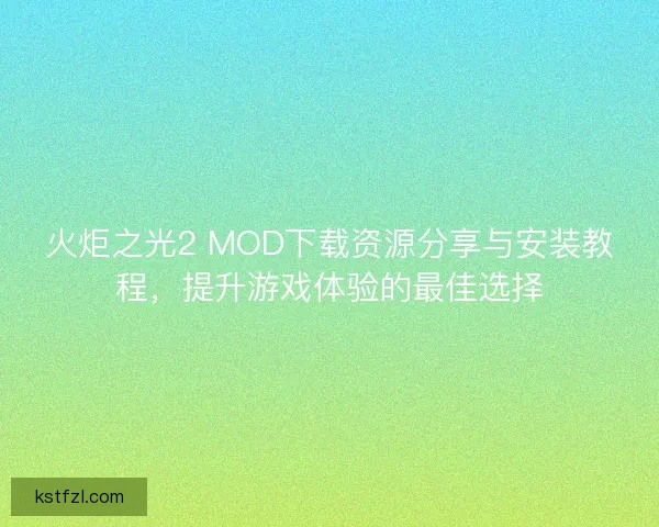 火炬之光2 MOD下载资源分享与安装教程，提升游戏体验的最佳选择