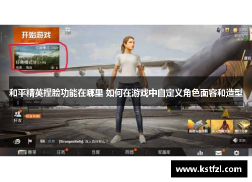 和平精英捏脸功能在哪里 如何在游戏中自定义角色面容和造型